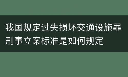 我国规定过失损坏交通设施罪刑事立案标准是如何规定