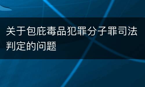 关于包庇毒品犯罪分子罪司法判定的问题