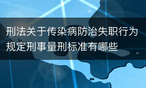 刑法关于传染病防治失职行为规定刑事量刑标准有哪些