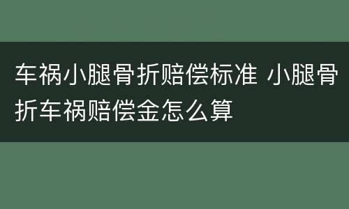 车祸小腿骨折赔偿标准 小腿骨折车祸赔偿金怎么算