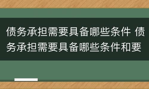 债务承担需要具备哪些条件 债务承担需要具备哪些条件和要求