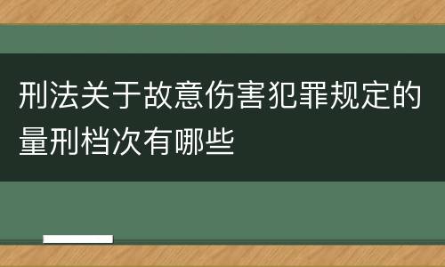 刑法关于故意伤害犯罪规定的量刑档次有哪些