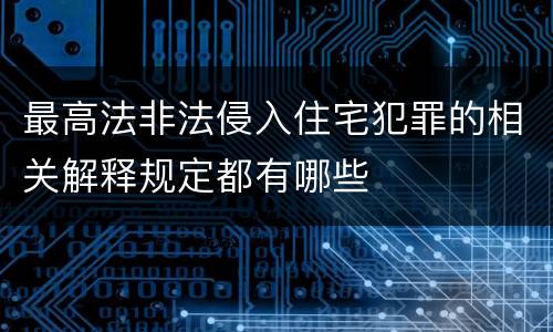 最高法非法侵入住宅犯罪的相关解释规定都有哪些