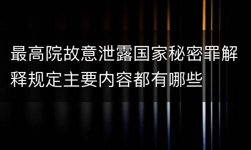 最高院故意泄露国家秘密罪解释规定主要内容都有哪些