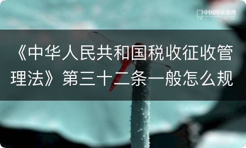 《中华人民共和国税收征收管理法》第三十二条一般怎么规定