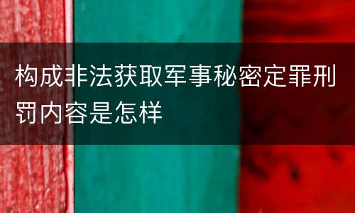 构成非法获取军事秘密定罪刑罚内容是怎样