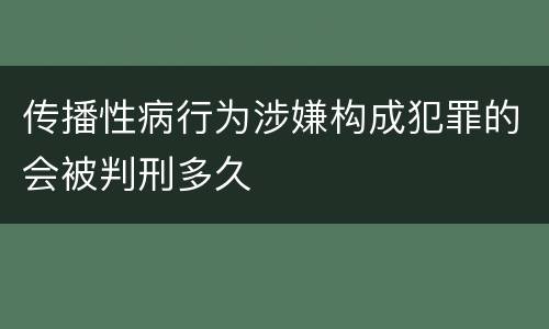 传播性病行为涉嫌构成犯罪的会被判刑多久