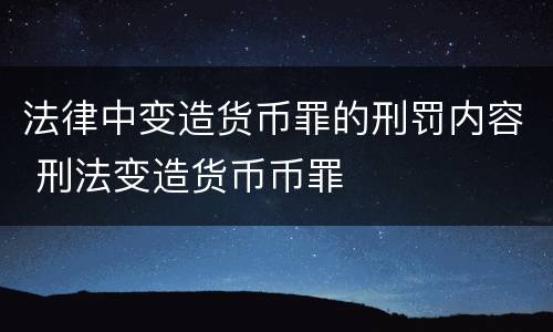 法律中变造货币罪的刑罚内容 刑法变造货币币罪