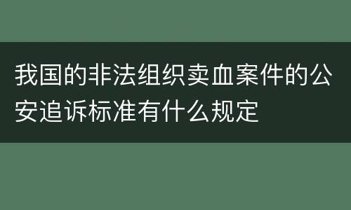 我国的非法组织卖血案件的公安追诉标准有什么规定