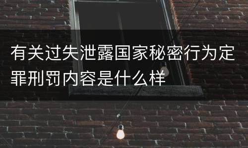 有关过失泄露国家秘密行为定罪刑罚内容是什么样