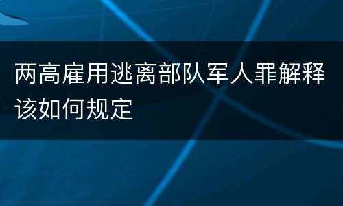 两高雇用逃离部队军人罪解释该如何规定