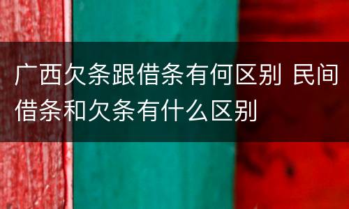 广西欠条跟借条有何区别 民间借条和欠条有什么区别