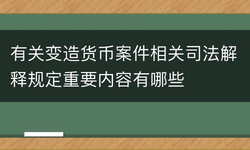 有关变造货币案件相关司法解释规定重要内容有哪些