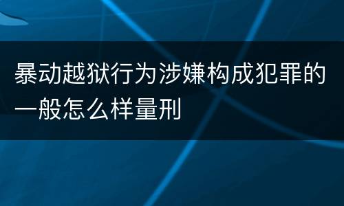 暴动越狱行为涉嫌构成犯罪的一般怎么样量刑