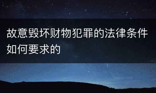 故意毁坏财物犯罪的法律条件如何要求的