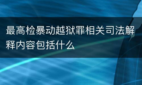 最高检暴动越狱罪相关司法解释内容包括什么