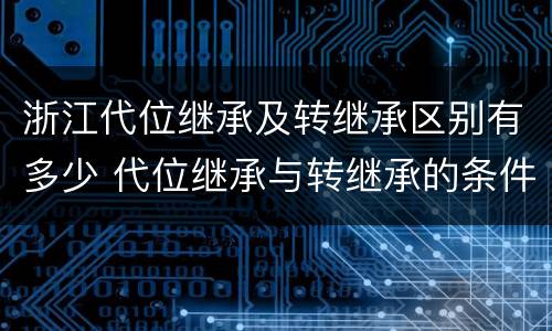 浙江代位继承及转继承区别有多少 代位继承与转继承的条件