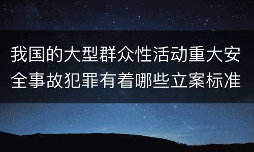 我国的大型群众性活动重大安全事故犯罪有着哪些立案标准