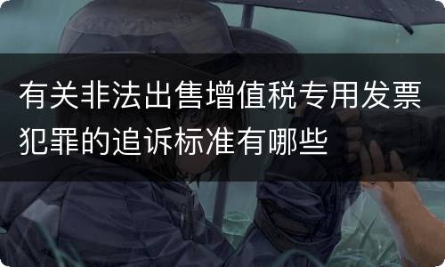 有关非法出售增值税专用发票犯罪的追诉标准有哪些