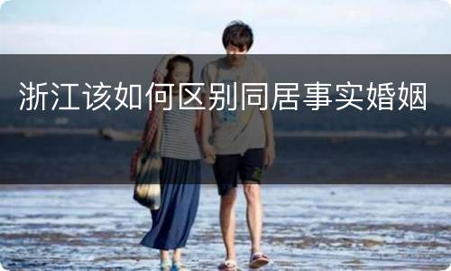 浙江该如何区别同居事实婚姻