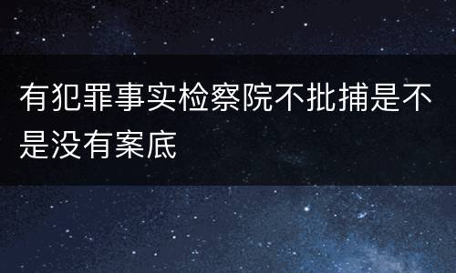 有犯罪事实检察院不批捕是不是没有案底