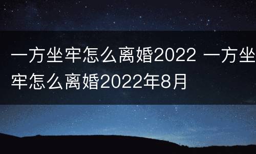 一方坐牢怎么离婚2022 一方坐牢怎么离婚2022年8月