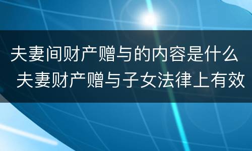 夫妻间财产赠与的内容是什么 夫妻财产赠与子女法律上有效吗